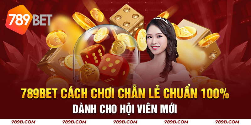 789BET Cách Chơi Chẵn Lẻ Chuẩn 100% Dành Cho Hội Viên Mới