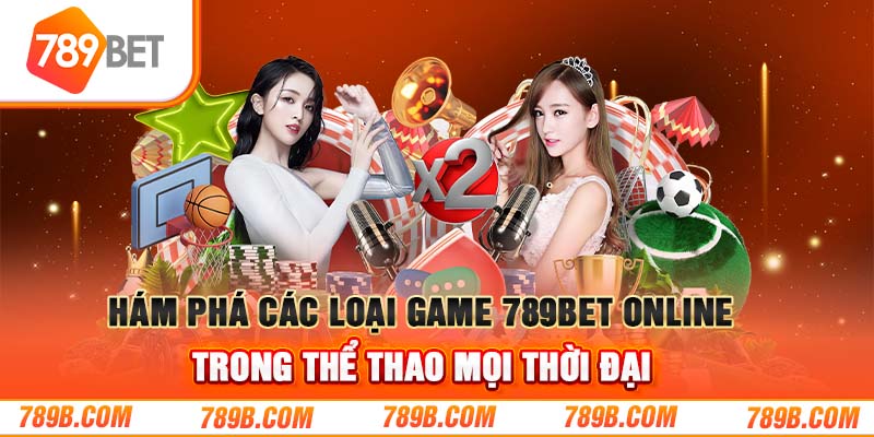 Khám Phá Các Loại Game Online 789BET Hot Nhất Năm 2024