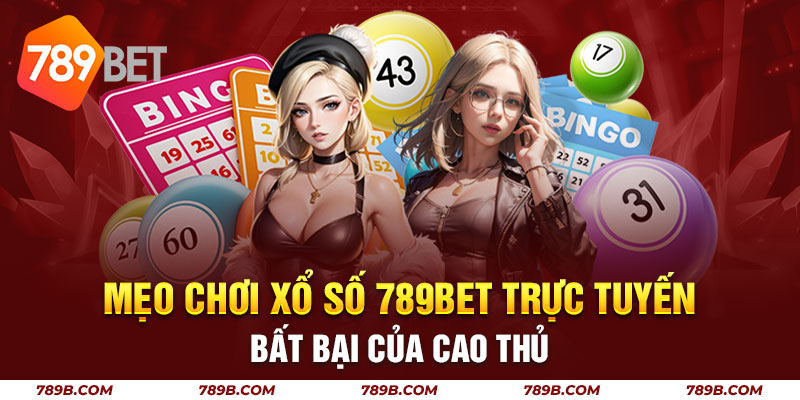 Mẹo Chơi Xổ Số 789BET Trực Tuyến Bất Bại Của Cao Thủ