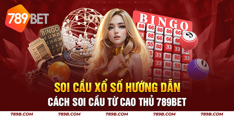 Soi Cầu Xổ Số Hướng Dẫn Cách Soi Cầu Từ Cao Thủ 789BET