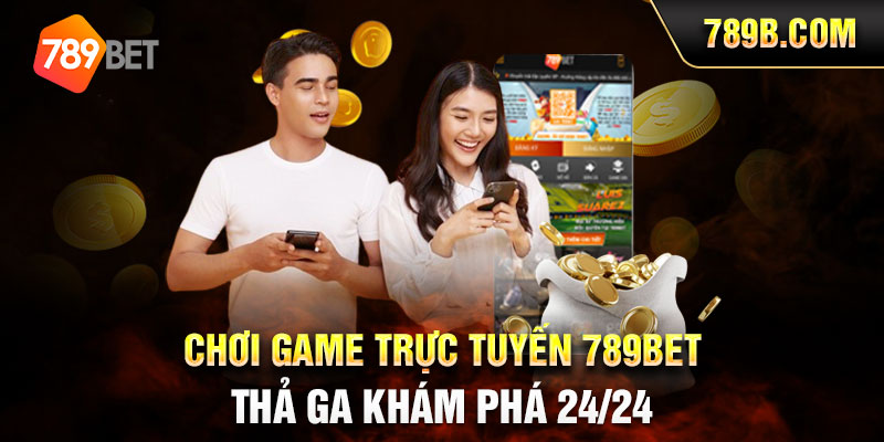 Chơi Game Trực Tuyến 789BET Thả Ga Khám Phá 24/24