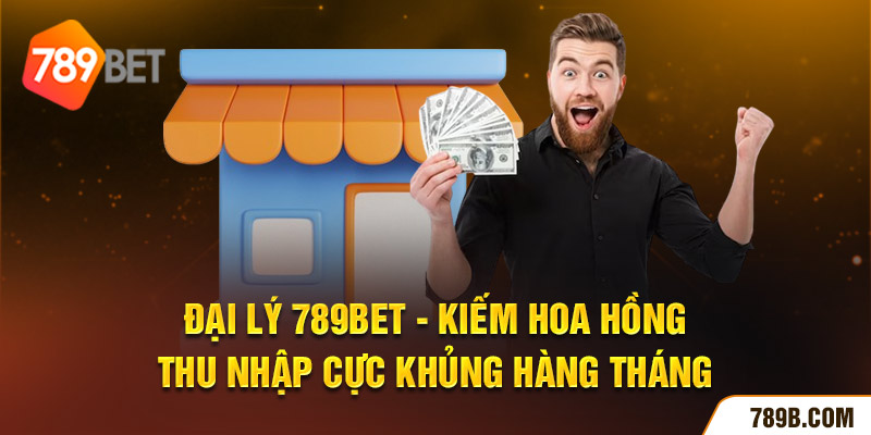 Đại Lý 789bet - Kiếm Thu Nhập Cực Khủng Hàng Tháng