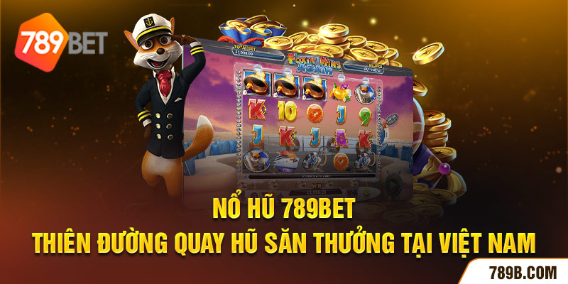 Nổ hũ 789BET - Thiên Đường Quay Hũ Săn Thưởng Tại Việt Nam