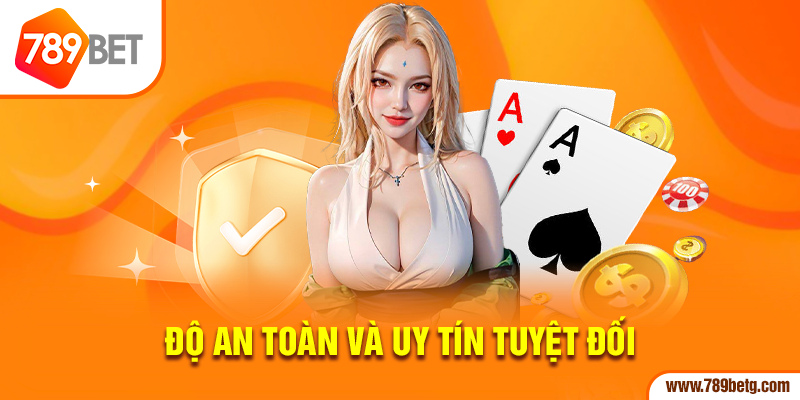 Độ an toàn và uy tín tuyệt đối