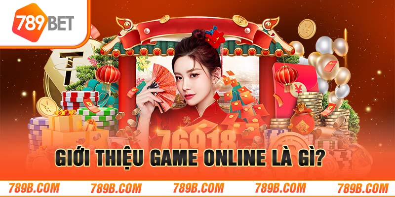 Giới thiệu game online là gì?