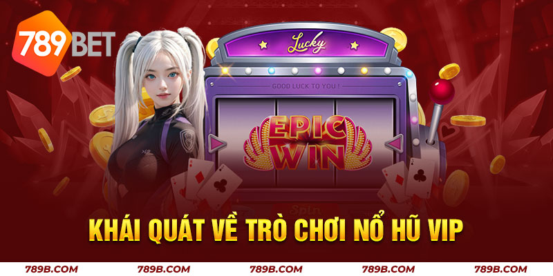 Khái quát về trò chơi nổ hũ vip