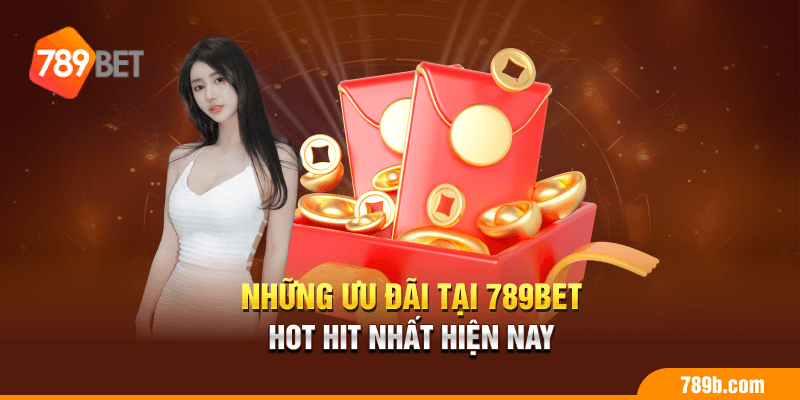 Những ưu đãi tại 789BET hot hit nhất hiện nay