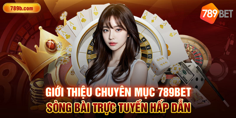 Giới thiệu chuyên mục 789BET sòng bài trực tuyến hấp dẫn