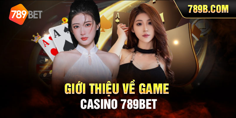 Giới thiệu về game Casino 789BET
