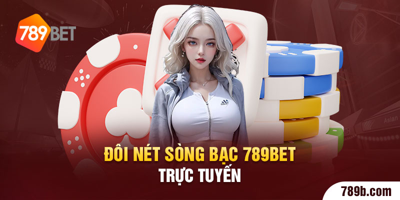 Đôi nét sòng bạc 789BET trực tuyến