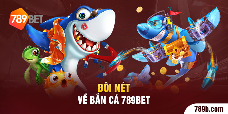 Đôi nét về bắn cá 789BET 