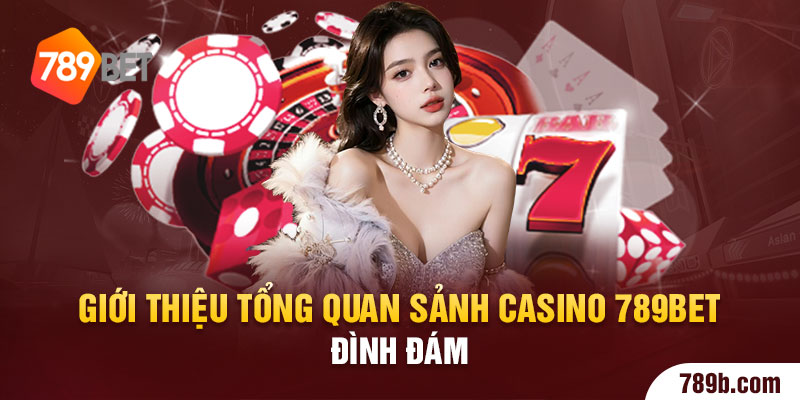 Giới thiệu tổng quan sảnh casino 789BET đình đám