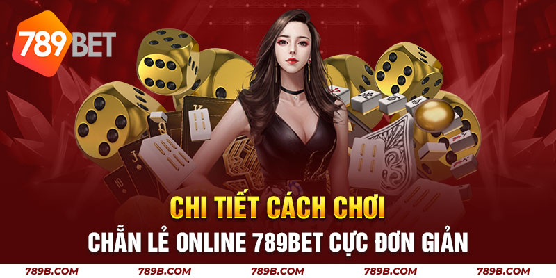 789BET hướng dẫn cách chơi chẵn lẻ chi tiết dành cho tân thủ