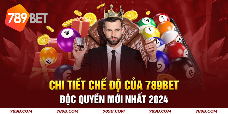 Chi tiết chế độ của 789bet độc quyền mới nhất 2024