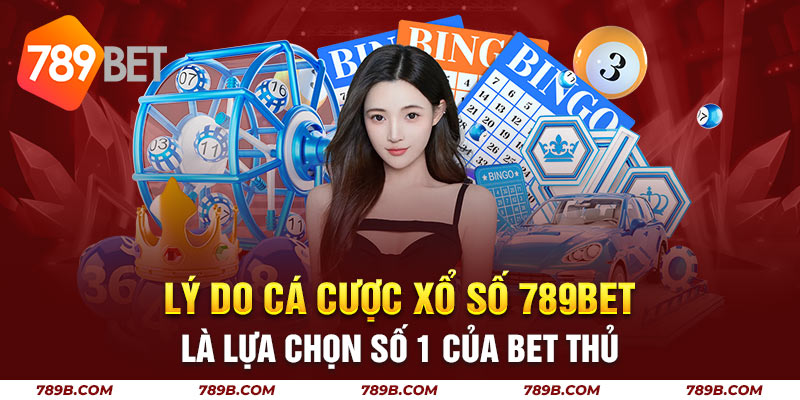 Lý do cá cược xổ số 789BET là lựa chọn số 1 của bet thủ