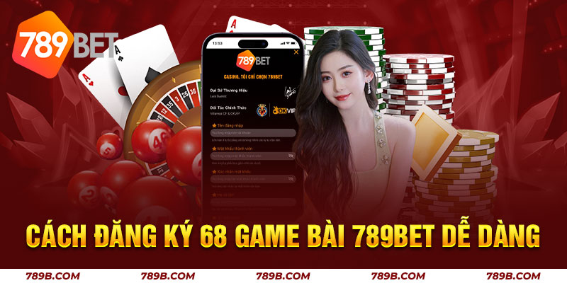 Cách đăng ký 789BET 68 game bài dễ dàng