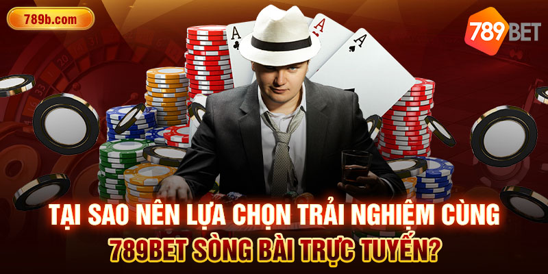 Tại sao nên lựa chọn trải nghiệm cùng 789BET sòng bài trực tuyến?