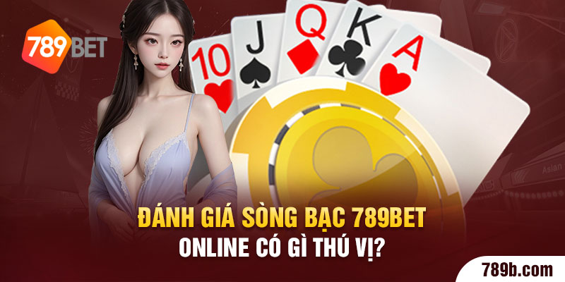 Đánh giá sòng bạc 789BET online có gì thú vị?