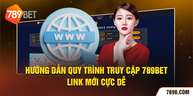 Hướng dẫn quy trình truy cập 789BET - link mới cực dễ 