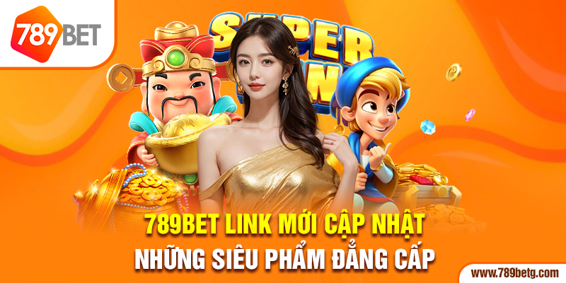 789bet link mới cập nhật những siêu phẩm đẳng cấp