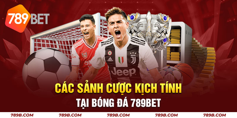 Các sảnh cược kịch tính tại bóng đá 789BET
