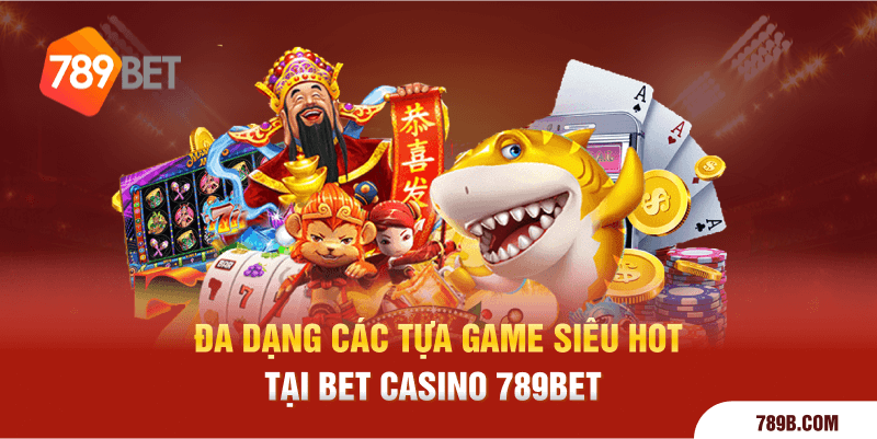 Đa dạng các tựa game siêu hot tại Bet Casino 789BET 
