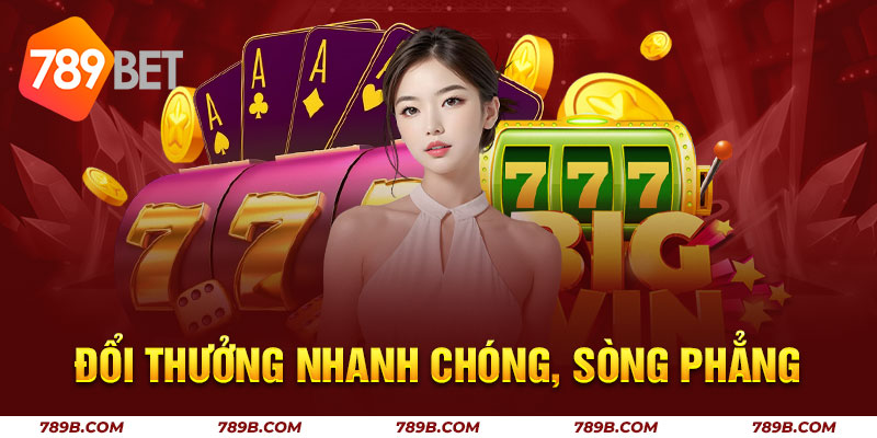 Đổi thưởng nhanh chóng, sòng phẳng
