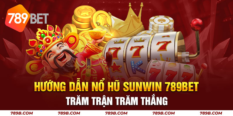 Hướng dẫn nổ hũ Sunwin 789BET quay đâu thắng đó 