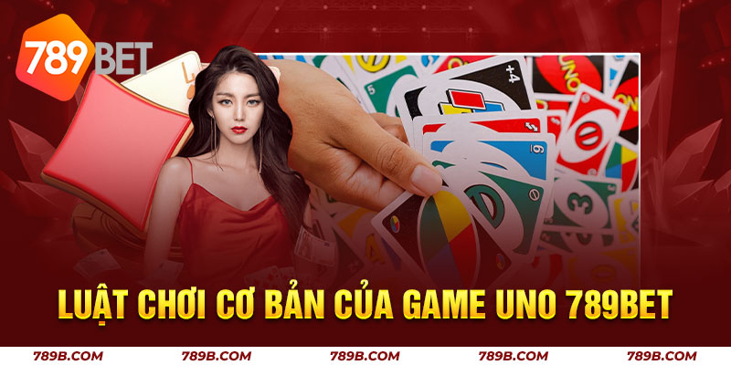 Luật chơi cơ bản của game Uno 789BET 