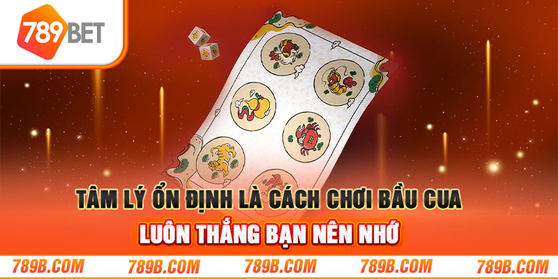 Tâm lý ổn định là cách chơi bầu cua luôn thắng bạn nên nhớ