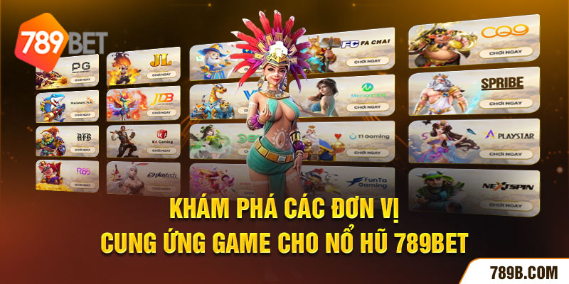 Khám phá các đơn vị cung ứng game cho nổ hũ 789BET