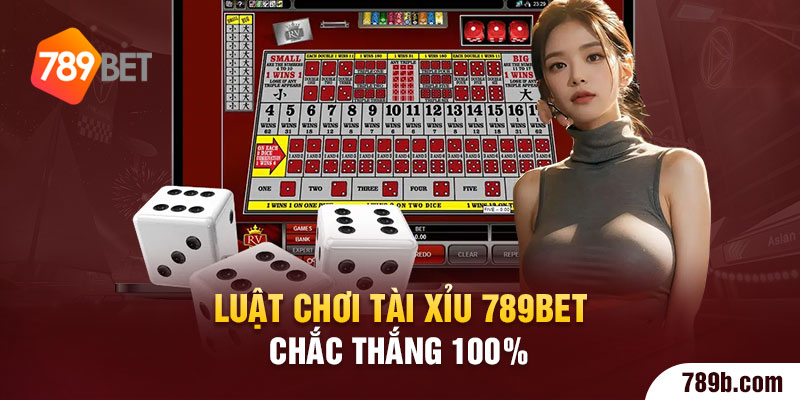 Luật chơi Tài Xỉu 789BET chắc thắng 100% 
