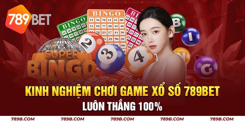 Kinh nghiệm chơi game xổ số 789BET luôn thắng 100%
