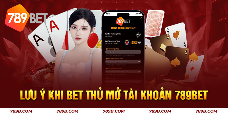 Lưu ý khi bet thủ mở tài khoản 789BET