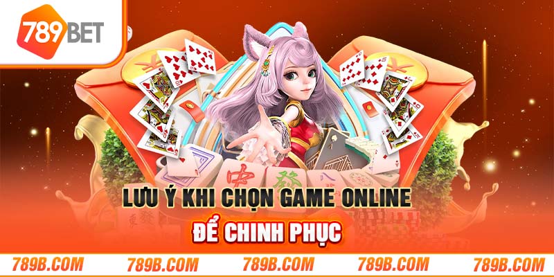 Lưu ý khi chọn game online để chinh phục