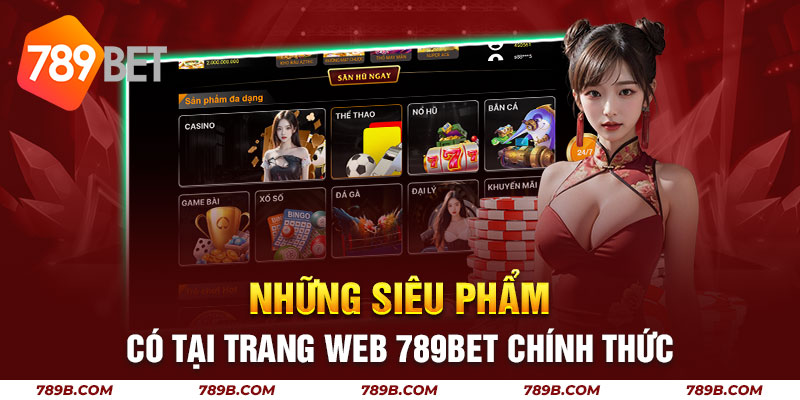 Những siêu phẩm có tại trang web 789bet chính thức