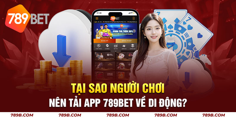 Tại sao người chơi nên tải app 789BET về di động?