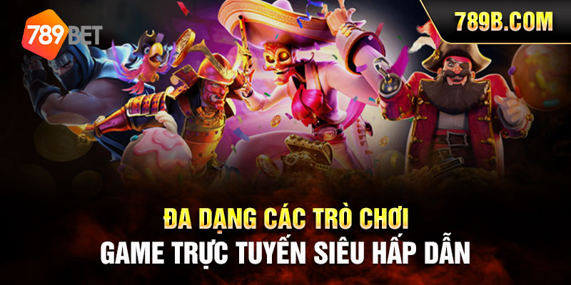 Đa dạng các trò chơi game trực tuyến siêu hấp dẫn
