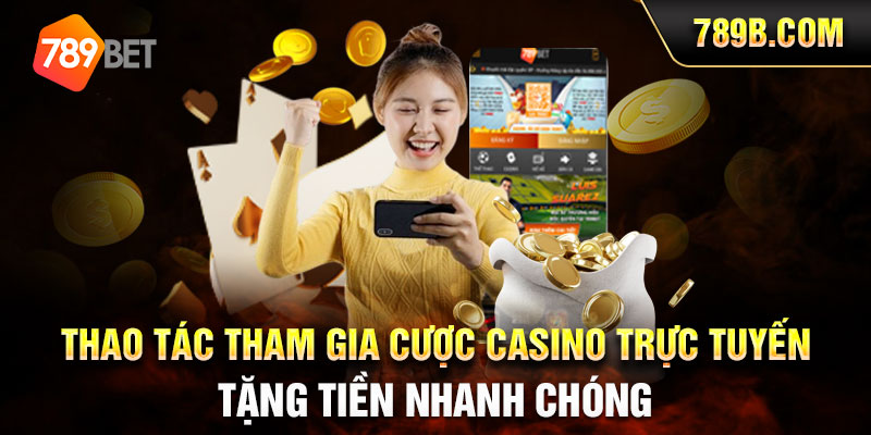 Thao tác tham gia cược 789BET Casino trực tuyến tặng tiền nhanh chóng