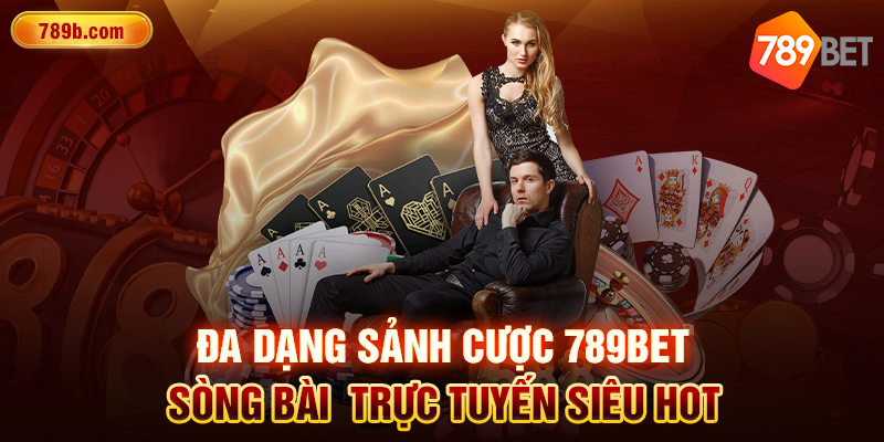 Đa dạng sảnh cược 789BET sòng bài trực tuyến siêu hot