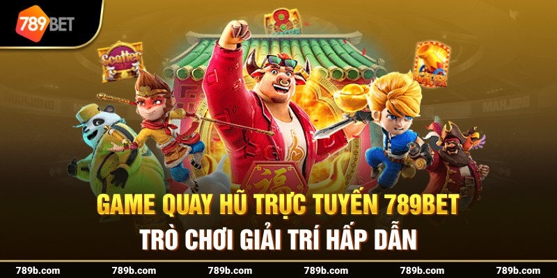 Game Quay Hũ Trực Tuyến 789BET - Trò Chơi Giải Trí Hấp Dẫn