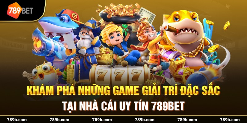 Khám phá những game giải trí đặc sắc tại nhà cái uy tín 789BET