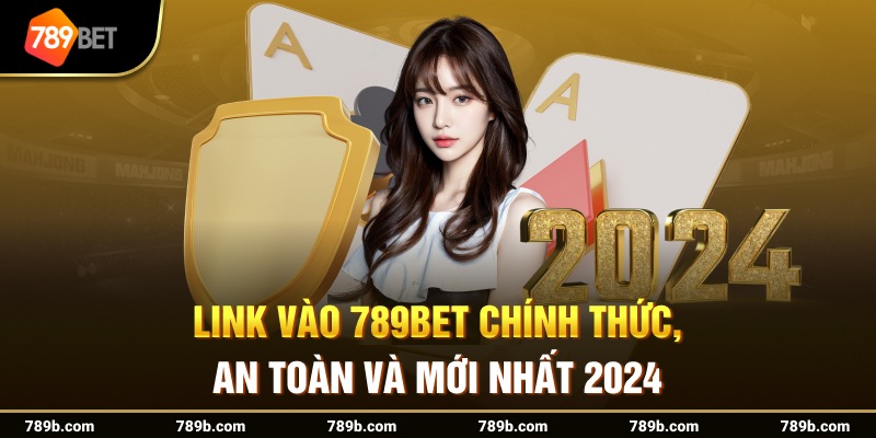 Link vào 789BET chính thức, an toàn và mới nhất 2024 