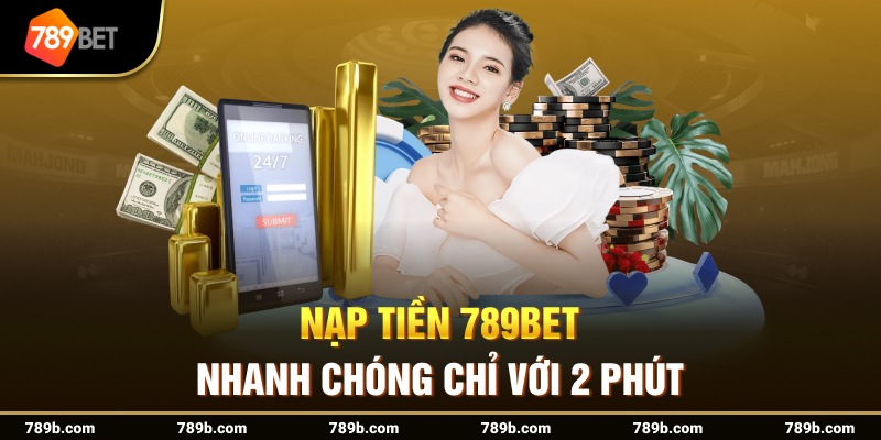 Nạp Tiền 789BET Nhanh Chóng Chỉ Với 2 Phút