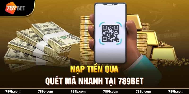 Nạp tiền qua quét mã nhanh tại 789BET