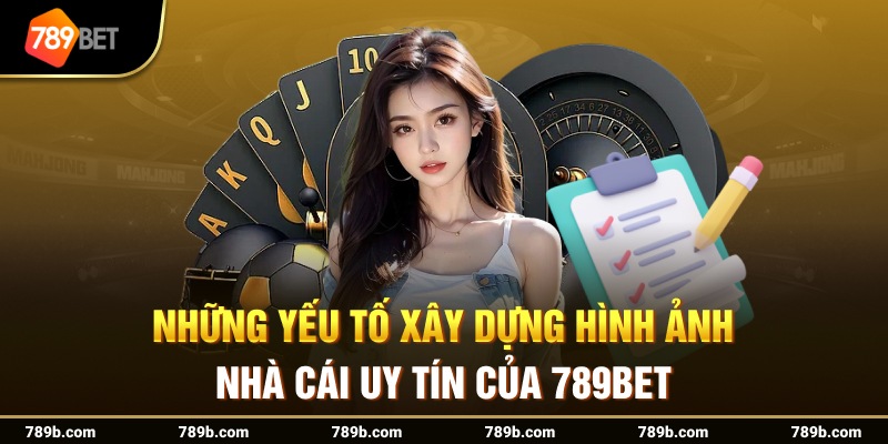Những yếu tố xây dựng hình ảnh nhà cái uy tín của 789BET