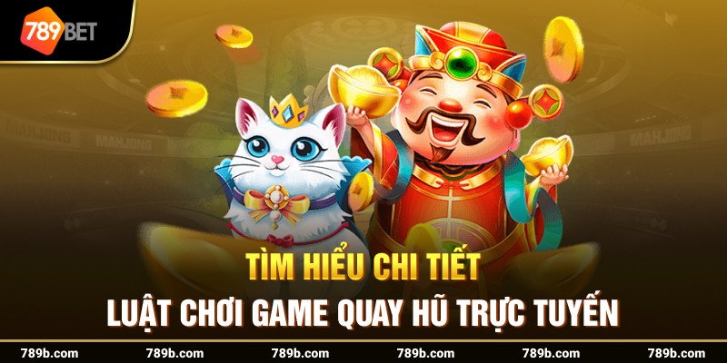 Tìm hiểu chi tiết luật chơi game quay hũ trực tuyến