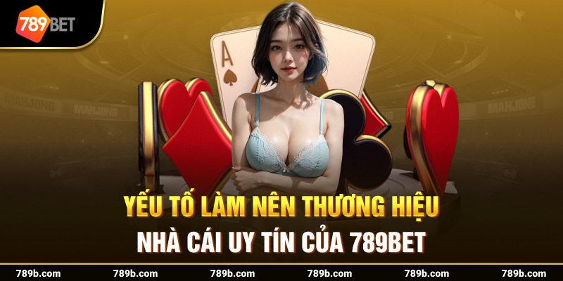 Yếu Tố Làm Nên Thương Hiệu Nhà Cái Uy Tín Của 789BET