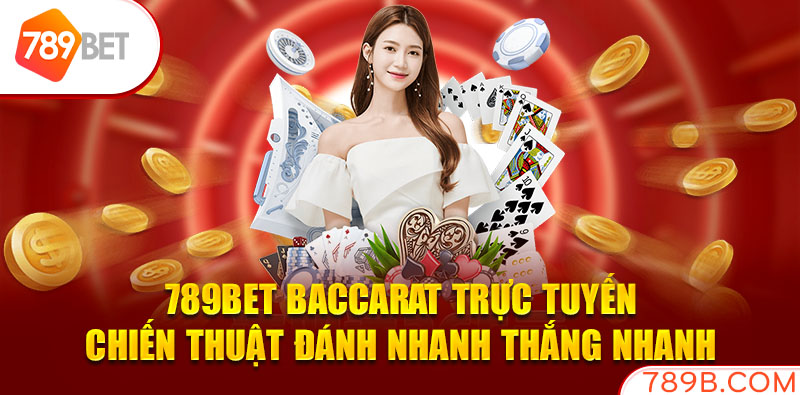 789BET Baccarat Trực Tuyến Chiến Thuật Đánh Thắng Nhanh