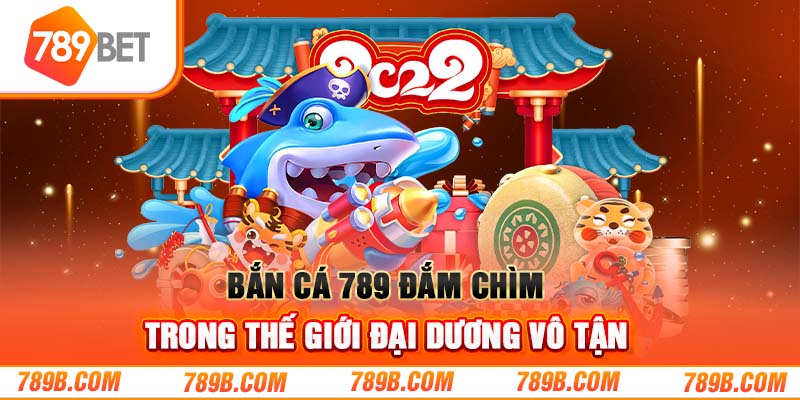 Bắn Cá 789B Đắm Chìm Trong Thế Giới Đại Dương Vô Tận